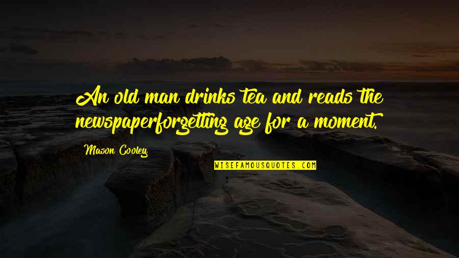 Flagstone Patio Quotes By Mason Cooley: An old man drinks tea and reads the