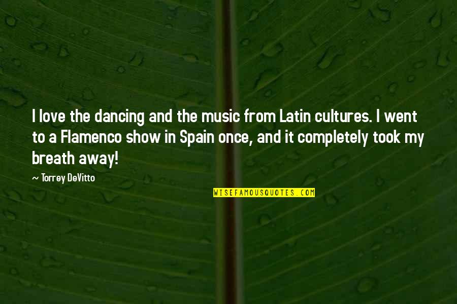 Flamenco Quotes By Torrey DeVitto: I love the dancing and the music from