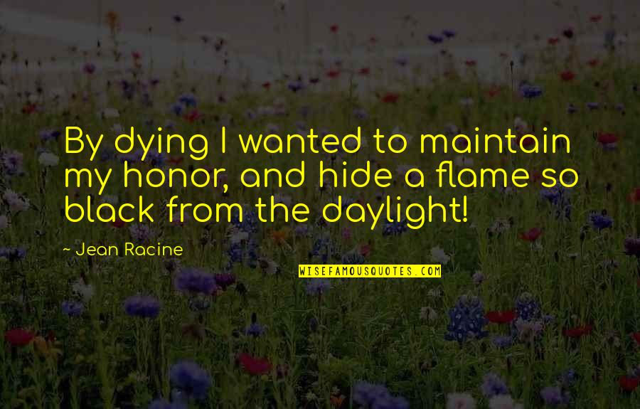 Flames Quotes By Jean Racine: By dying I wanted to maintain my honor,