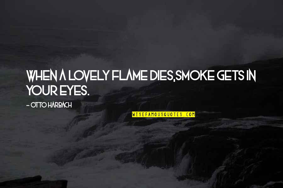 Flames Quotes By Otto Harbach: When a lovely flame dies,Smoke gets in your