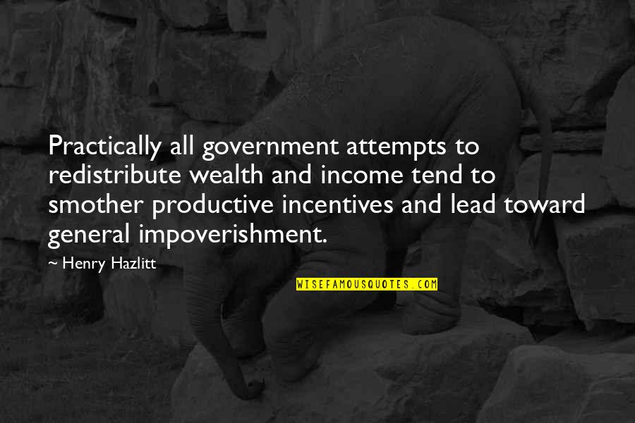 Flammable Cabinet Quotes By Henry Hazlitt: Practically all government attempts to redistribute wealth and