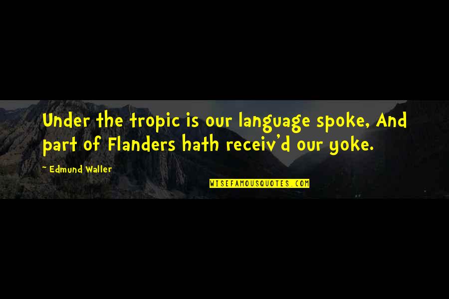 Flanders Quotes By Edmund Waller: Under the tropic is our language spoke, And