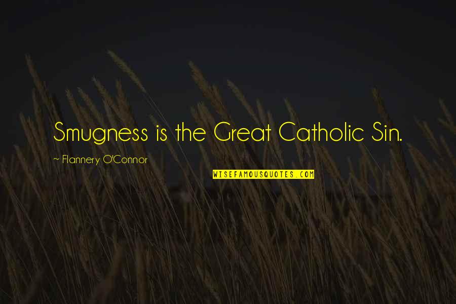 Flannery O Connor Catholic Quotes By Flannery O'Connor: Smugness is the Great Catholic Sin.