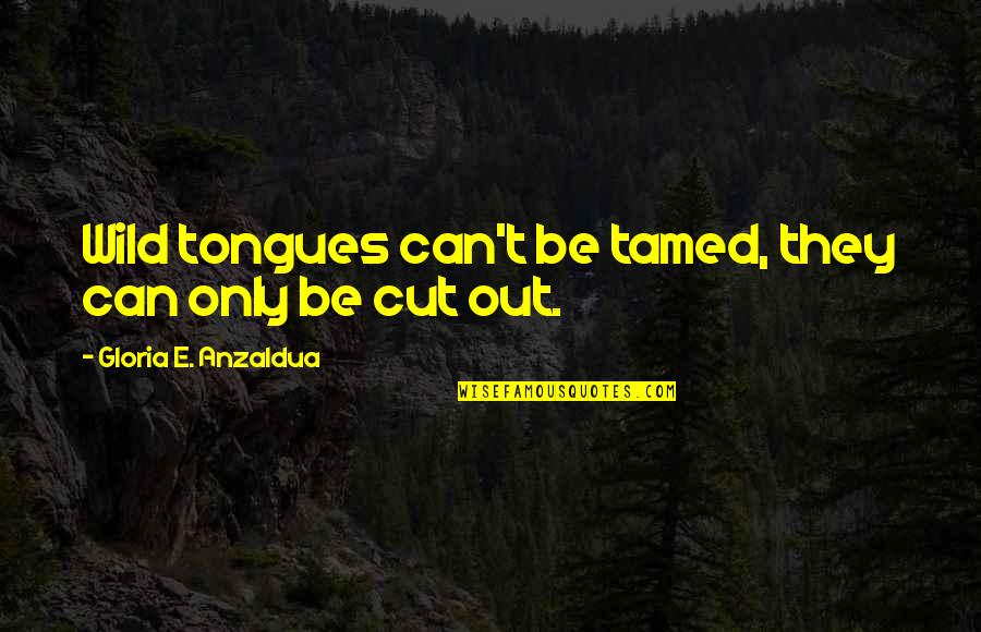 Flaps Aircraft Quotes By Gloria E. Anzaldua: Wild tongues can't be tamed, they can only