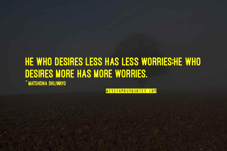 Flashed Junk Mind Quotes By Matshona Dhliwayo: He who desires less has less worries;he who