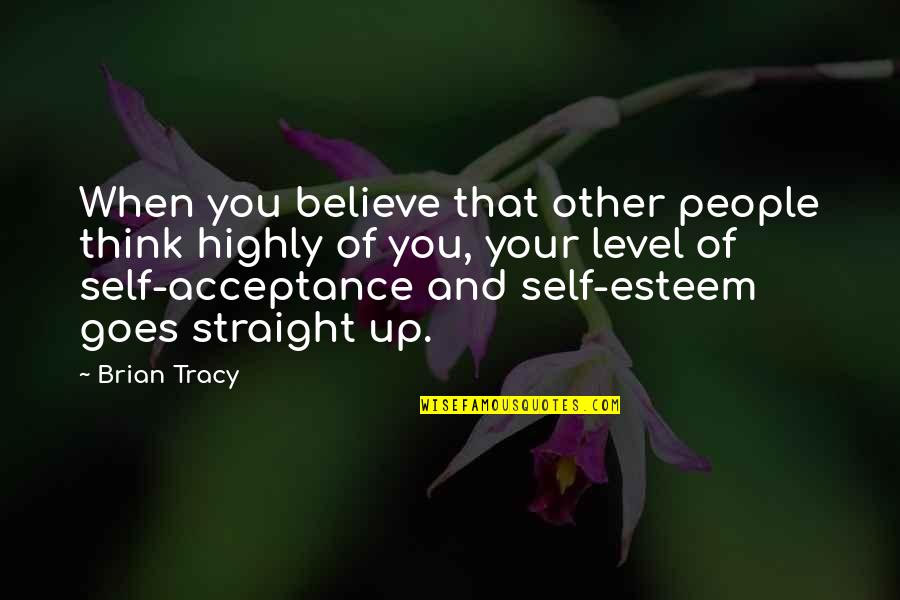 Flatted Ended Quotes By Brian Tracy: When you believe that other people think highly