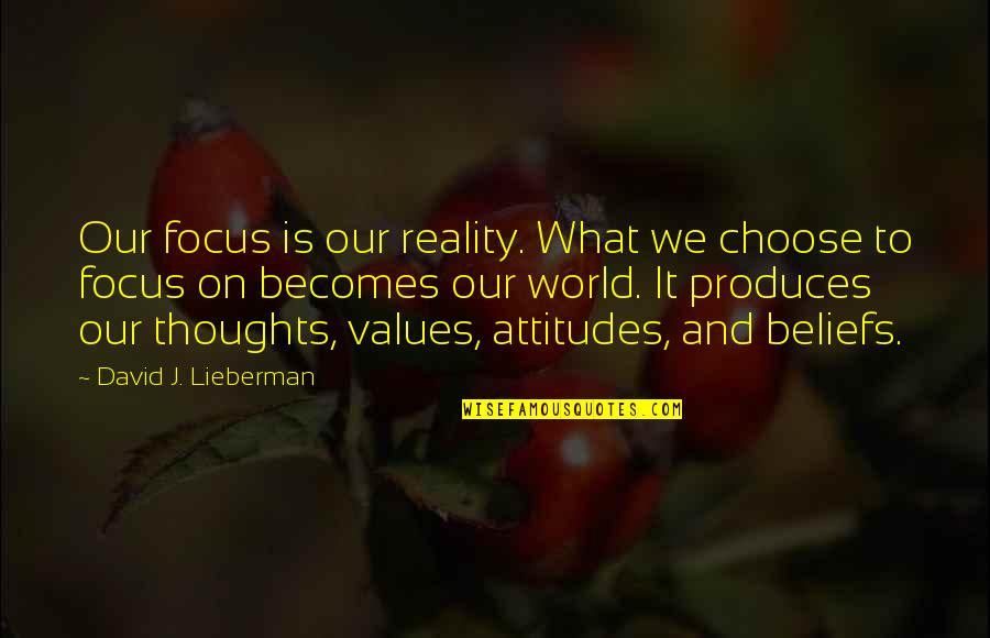 Flatted Ended Quotes By David J. Lieberman: Our focus is our reality. What we choose