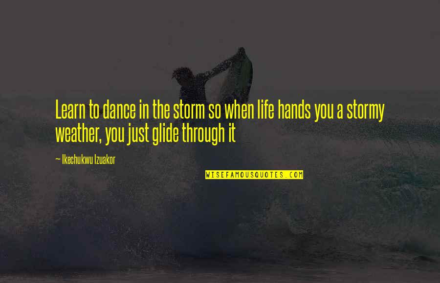 Flatted Ended Quotes By Ikechukwu Izuakor: Learn to dance in the storm so when