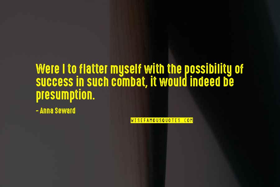 Flatter Than A Quotes By Anna Seward: Were I to flatter myself with the possibility