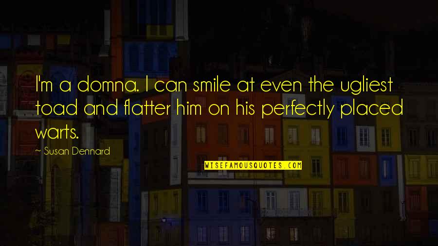 Flatter Than A Quotes By Susan Dennard: I'm a domna. I can smile at even