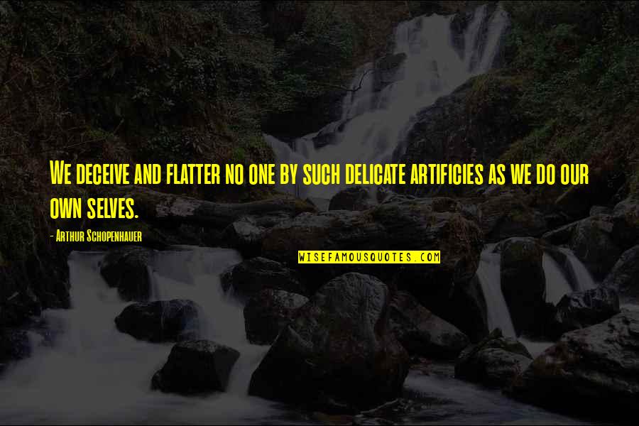 Flatter'd Quotes By Arthur Schopenhauer: We deceive and flatter no one by such