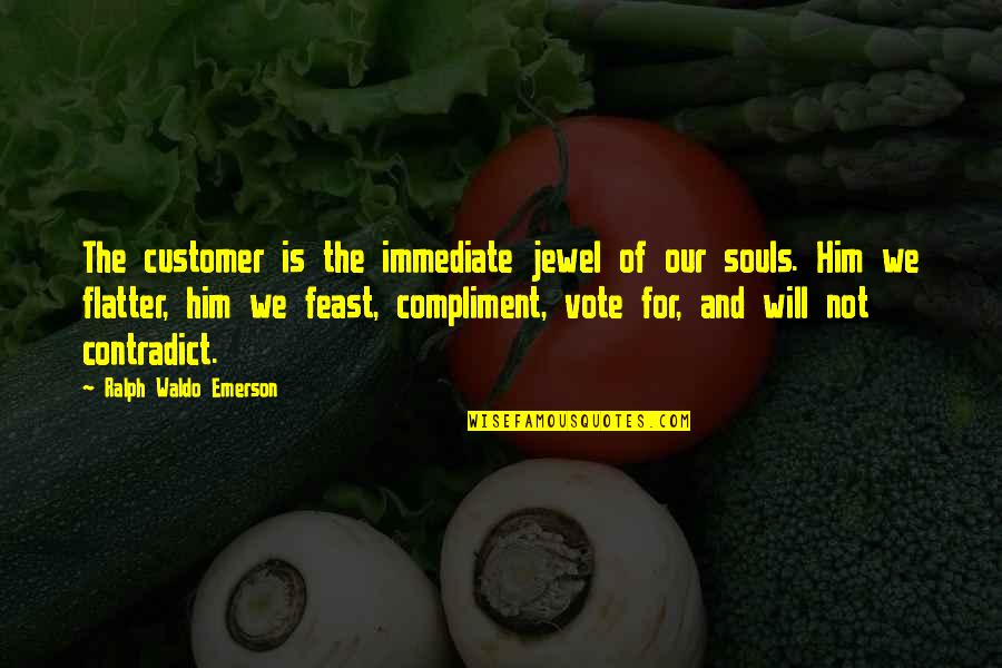 Flatter'd Quotes By Ralph Waldo Emerson: The customer is the immediate jewel of our