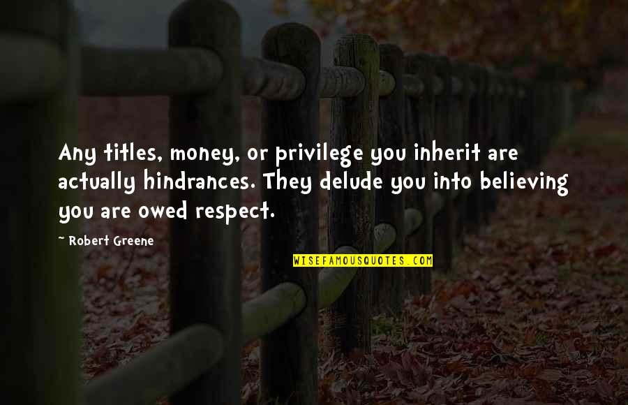 Flatterers Related Quotes By Robert Greene: Any titles, money, or privilege you inherit are