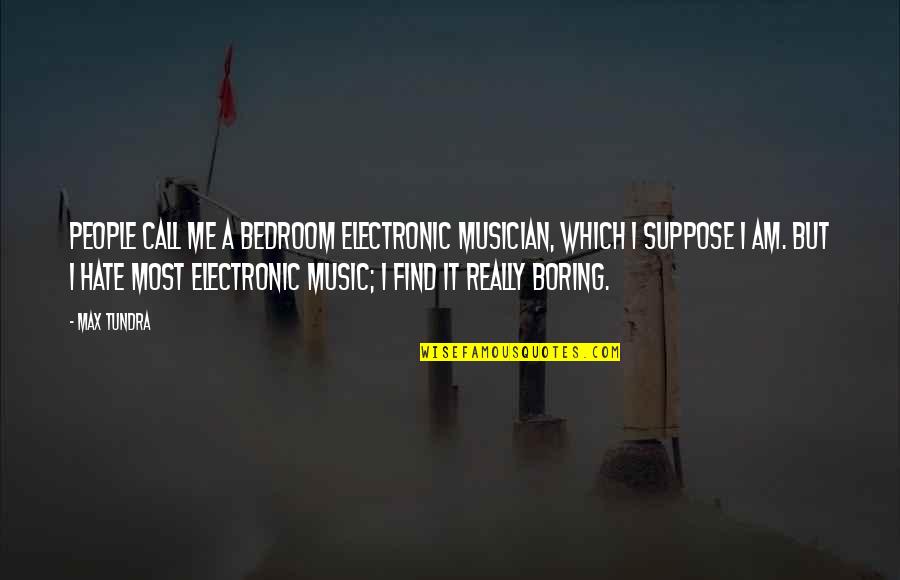 Flaugher Electric Decatur Quotes By Max Tundra: People call me a bedroom electronic musician, which