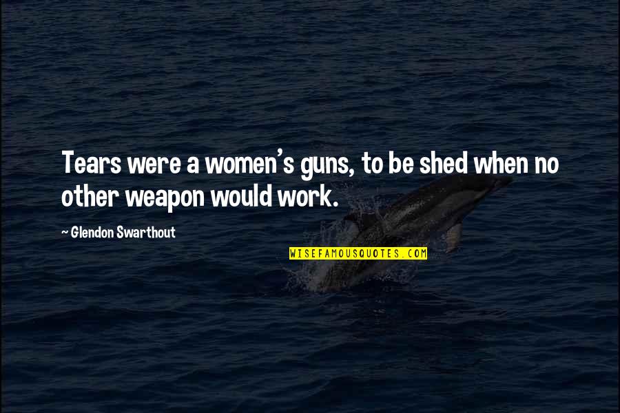 Flauwvallen Quotes By Glendon Swarthout: Tears were a women's guns, to be shed