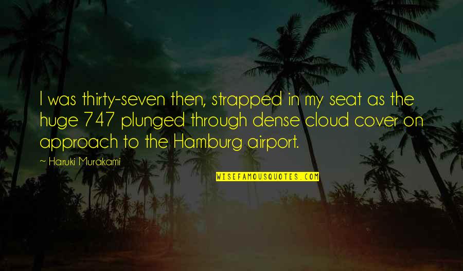 Flavourings Quotes By Haruki Murakami: I was thirty-seven then, strapped in my seat