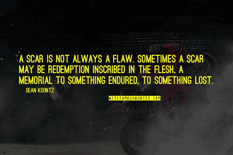 Flaw Quotes By Dean Koontz: A scar is not always a flaw. Sometimes