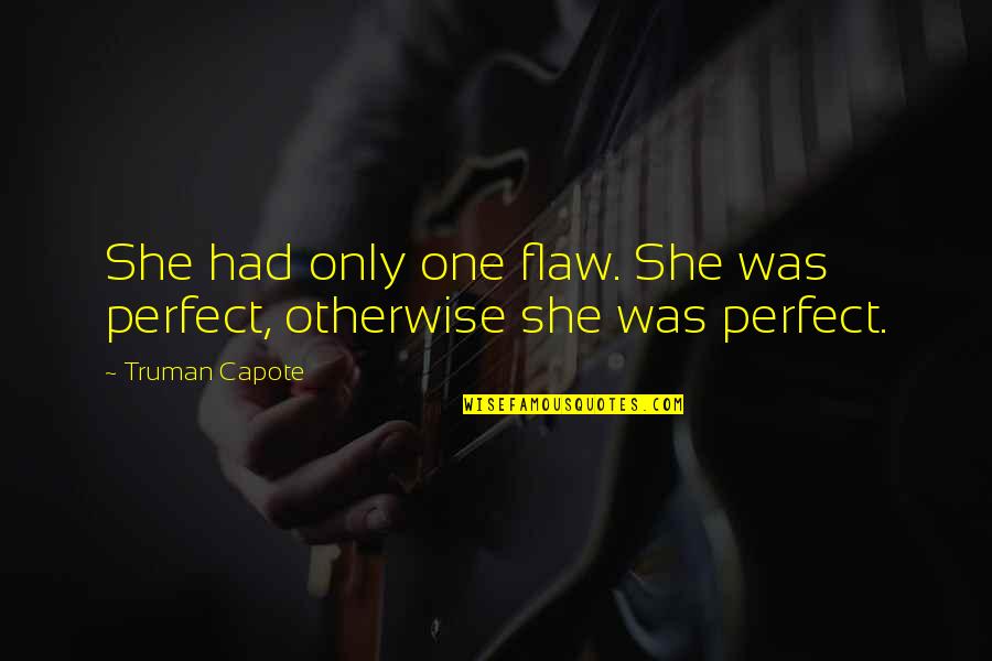 Flaw Quotes By Truman Capote: She had only one flaw. She was perfect,