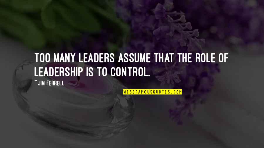 Flawers Billy Chapata Quotes By Jim Ferrell: Too many leaders assume that the role of