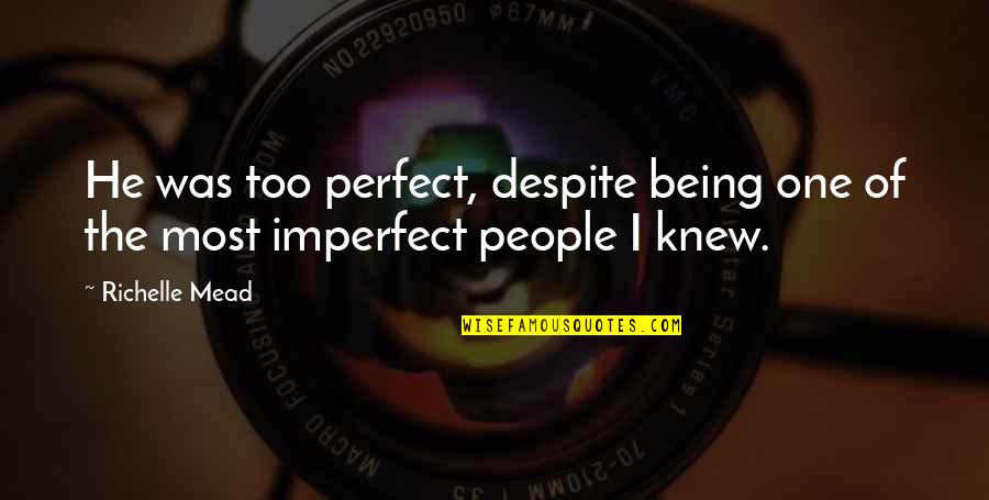 Flaws In People Quotes By Richelle Mead: He was too perfect, despite being one of