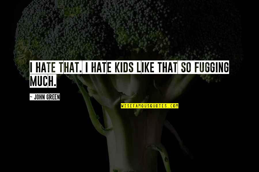Flea Proof Dog Quotes By John Green: I hate that. I hate kids like that