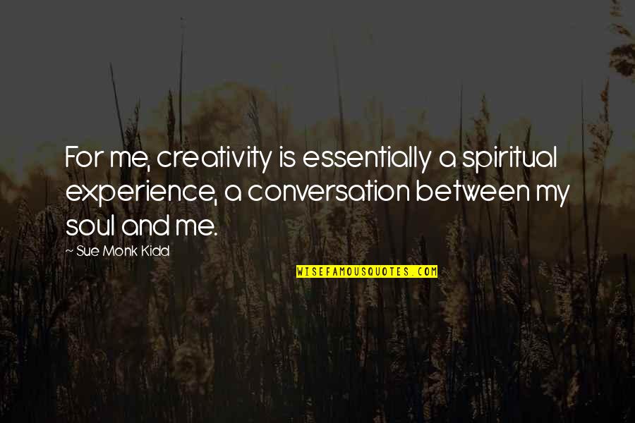 Flealouse Quotes By Sue Monk Kidd: For me, creativity is essentially a spiritual experience,