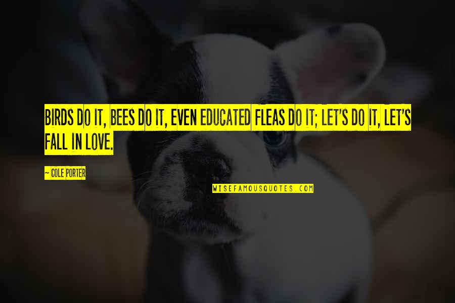 Fleas Quotes By Cole Porter: Birds do it, bees do it, even educated