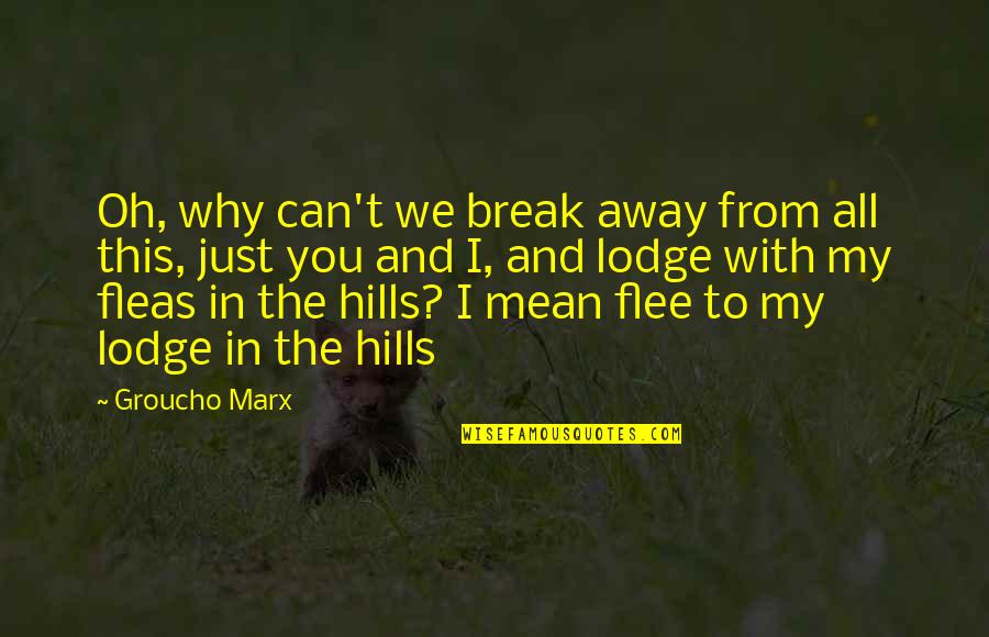 Fleas Quotes By Groucho Marx: Oh, why can't we break away from all