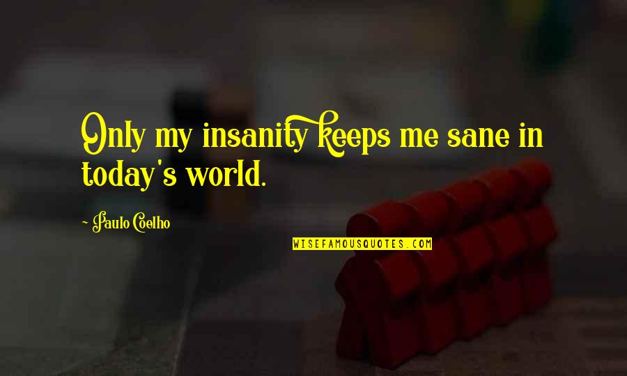 Flecks In Eyes Quotes By Paulo Coelho: Only my insanity keeps me sane in today's