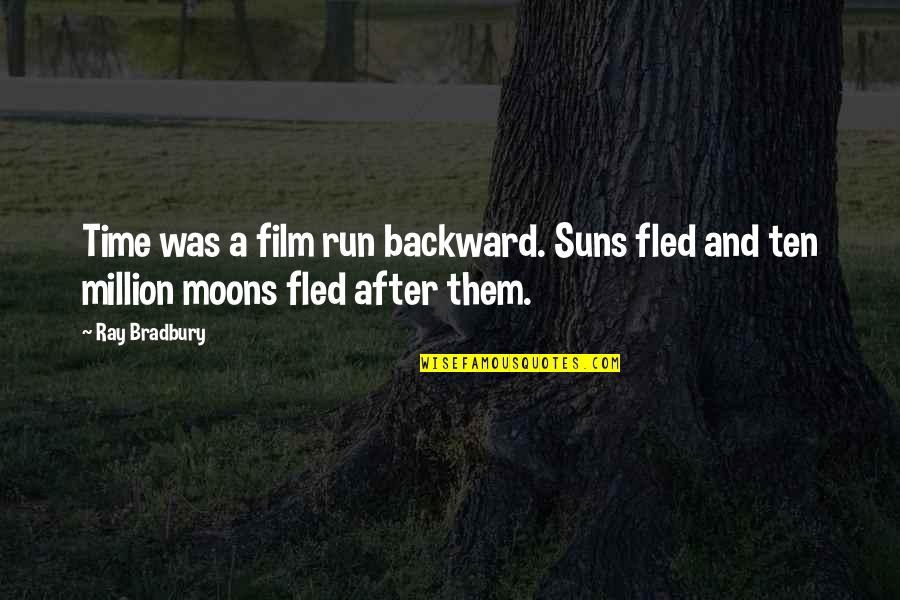 Fled Quotes By Ray Bradbury: Time was a film run backward. Suns fled