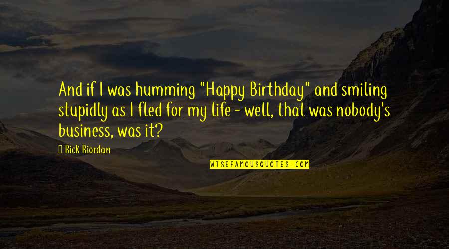 Fled Quotes By Rick Riordan: And if I was humming "Happy Birthday" and