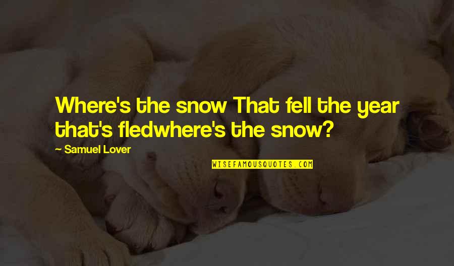 Fled Quotes By Samuel Lover: Where's the snow That fell the year that's