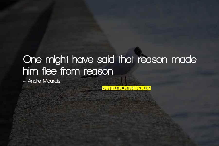 Flee Quotes By Andre Maurois: One might have said that reason made him