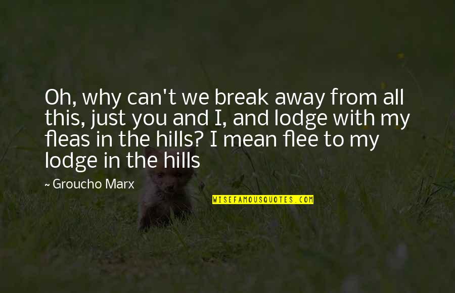 Flee Quotes By Groucho Marx: Oh, why can't we break away from all