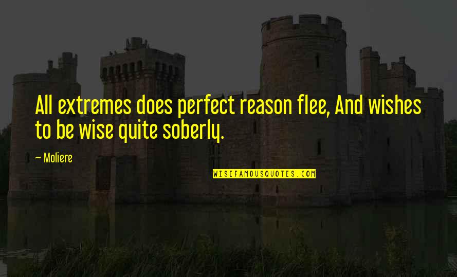 Flee Quotes By Moliere: All extremes does perfect reason flee, And wishes