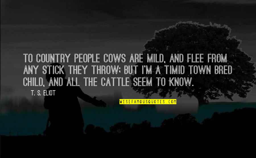 Flee Quotes By T. S. Eliot: To country people Cows are mild, And flee