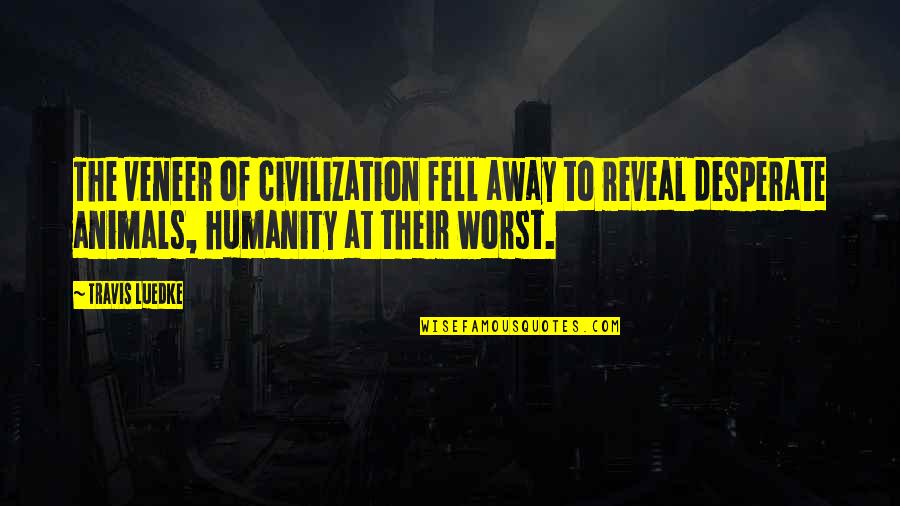 Flee Quotes By Travis Luedke: The veneer of civilization fell away to reveal