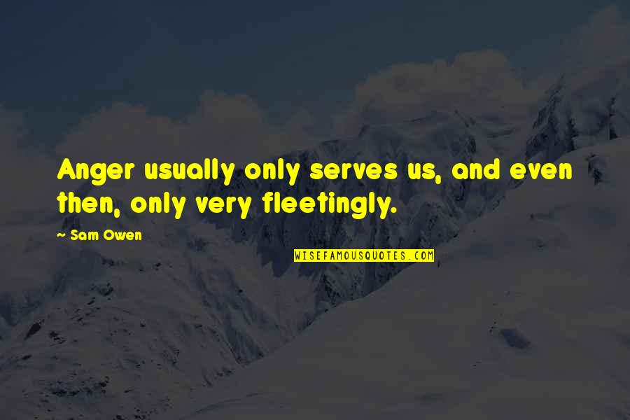 Fleeting Moments Quotes By Sam Owen: Anger usually only serves us, and even then,