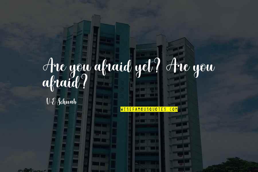 Fleischmanns Bread Quotes By V.E Schwab: Are you afraid yet? Are you afraid?