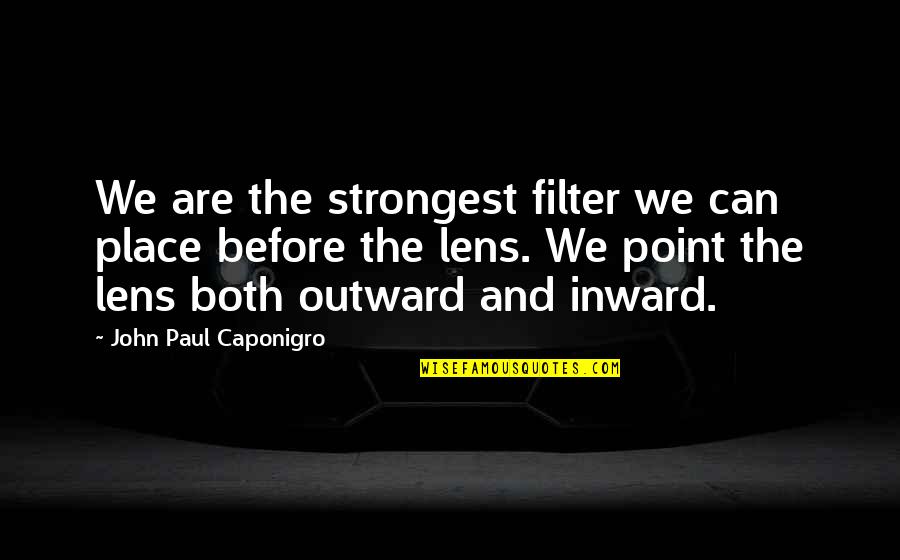 Flertes Quotes By John Paul Caponigro: We are the strongest filter we can place