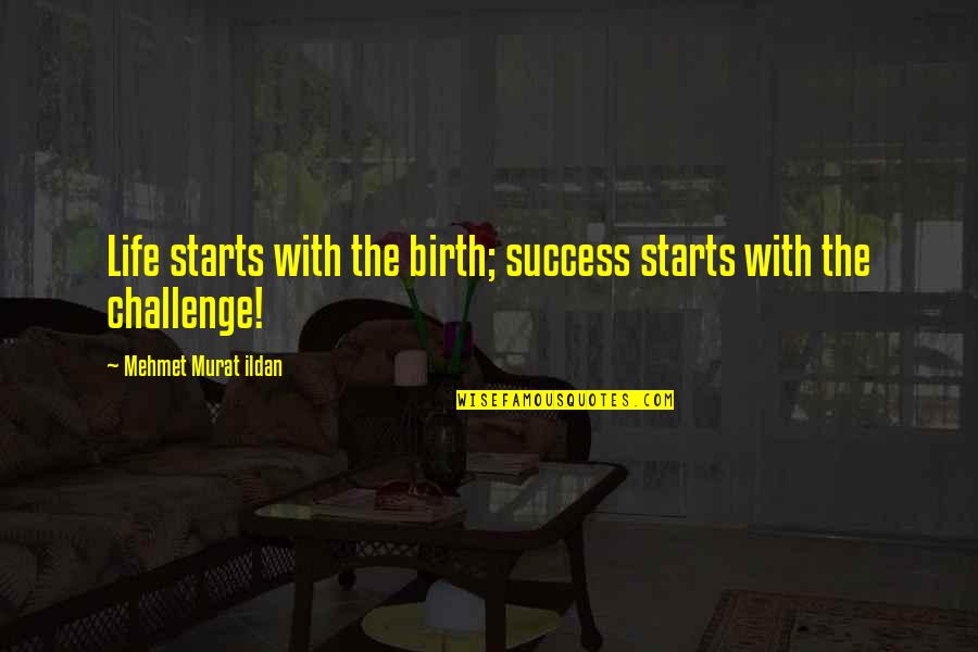 Flertes Quotes By Mehmet Murat Ildan: Life starts with the birth; success starts with