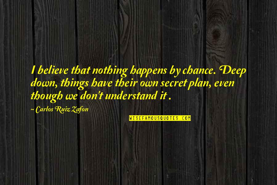 Fleshly Quotes By Carlos Ruiz Zafon: I believe that nothing happens by chance. Deep