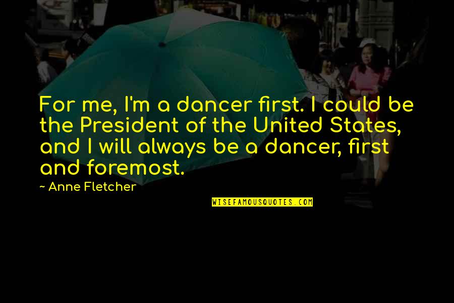 Fletcher Quotes By Anne Fletcher: For me, I'm a dancer first. I could