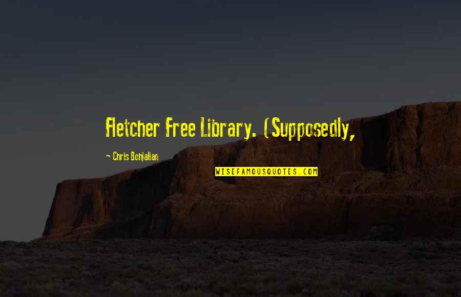 Fletcher Quotes By Chris Bohjalian: Fletcher Free Library. (Supposedly,