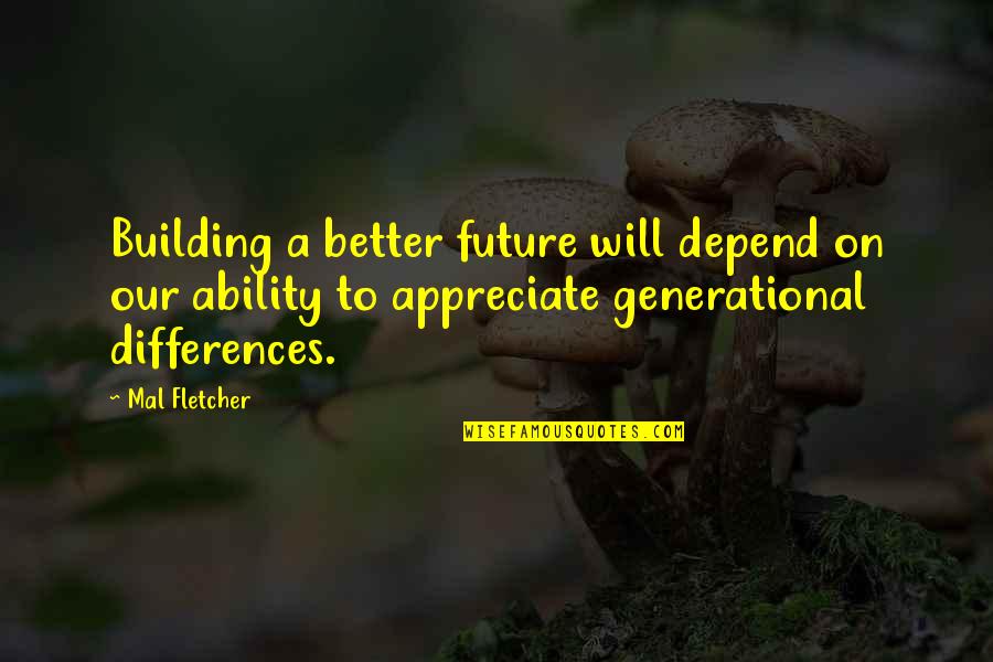 Fletcher Quotes By Mal Fletcher: Building a better future will depend on our