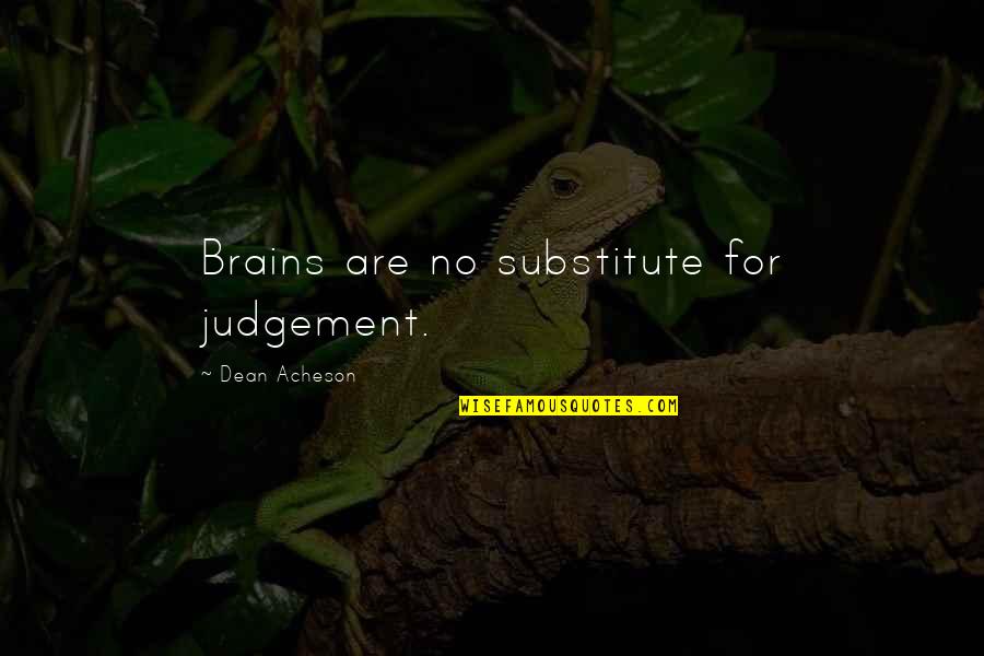 Fleurent Christifleurent Quotes By Dean Acheson: Brains are no substitute for judgement.