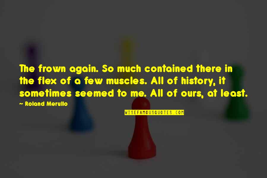 Flex It Quotes By Roland Merullo: The frown again. So much contained there in