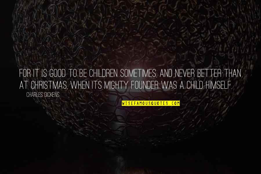 Flexibility In Life Quotes By Charles Dickens: For it is good to be children sometimes,