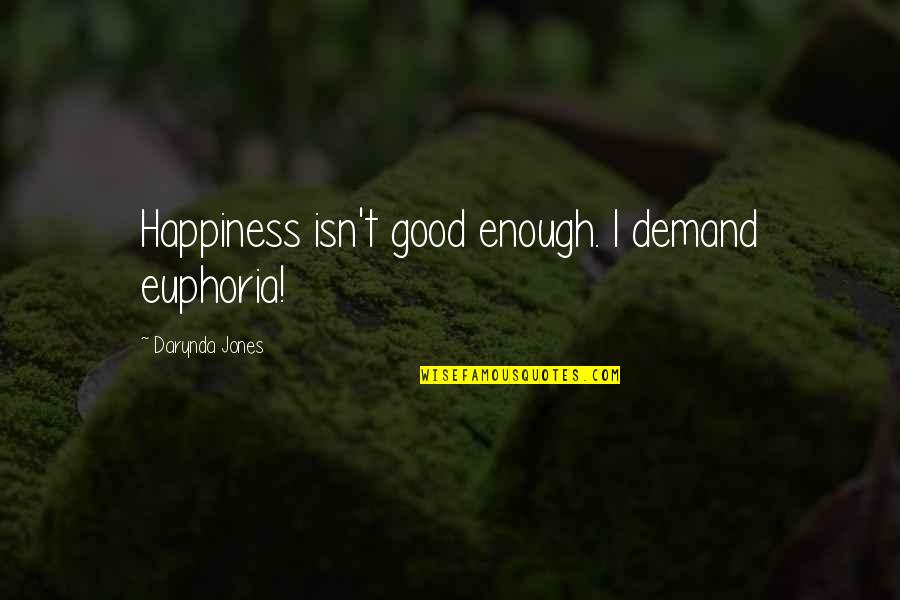 Flexibility In Life Quotes By Darynda Jones: Happiness isn't good enough. I demand euphoria!