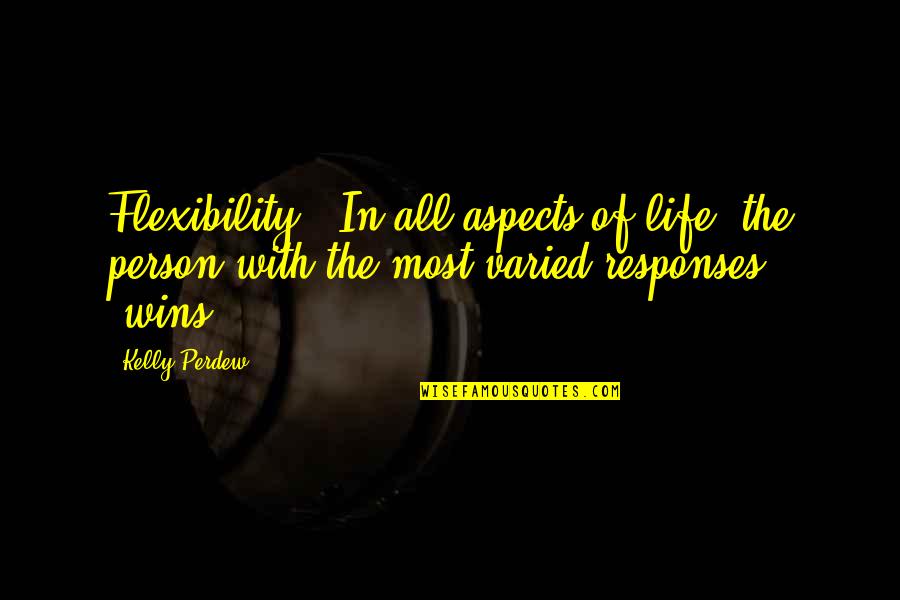 Flexibility In Life Quotes By Kelly Perdew: Flexibility - In all aspects of life, the